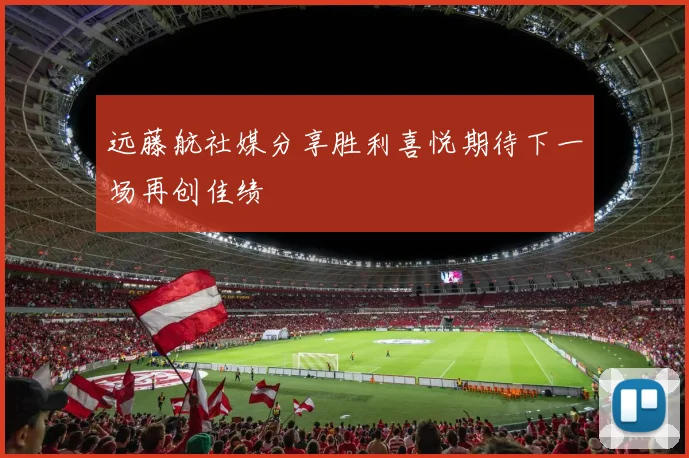远藤航社媒分享胜利喜悦期待下一场再创佳绩