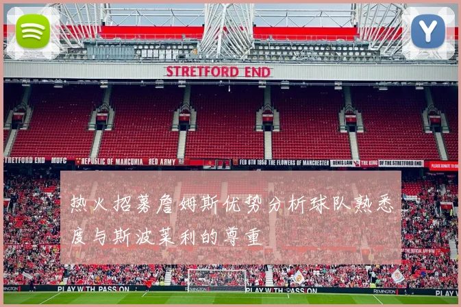 热火招募詹姆斯优势分析球队熟悉度与斯波莱利的尊重